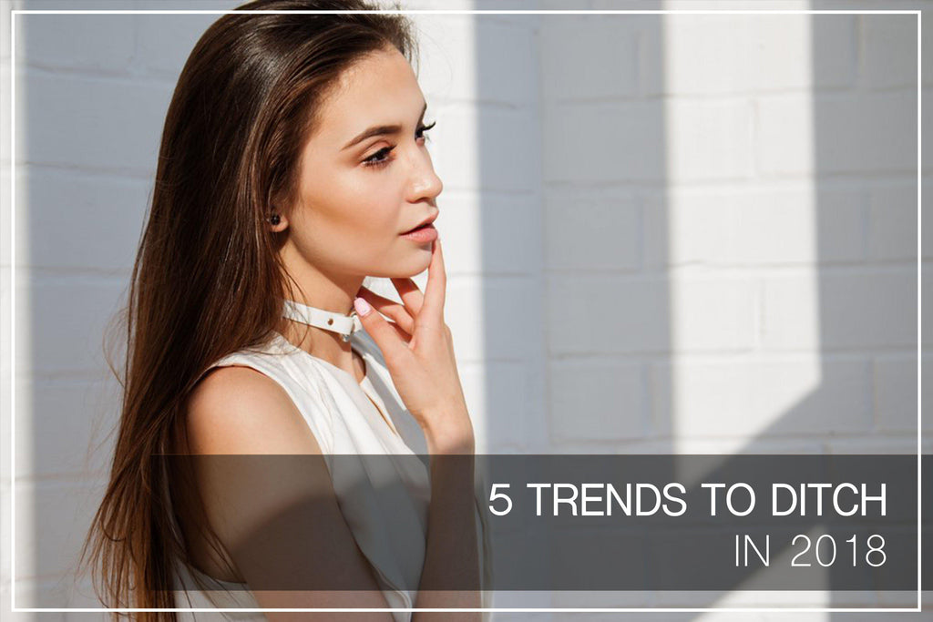 5 Trends to Ditch in 2018