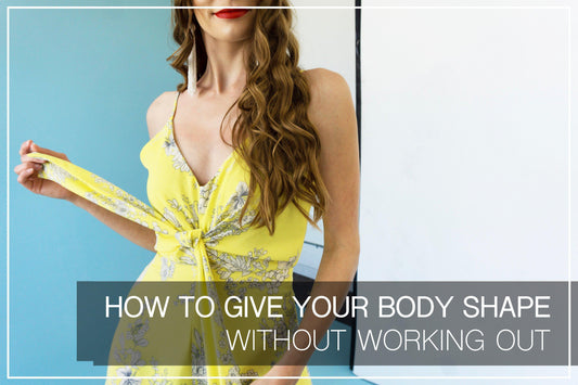How to Give your Body Shape Without Working Out